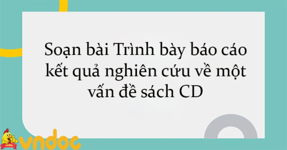 Soạn bài Trình bày báo cáo kết quả nghiên cứu về một vấn đề sách CD