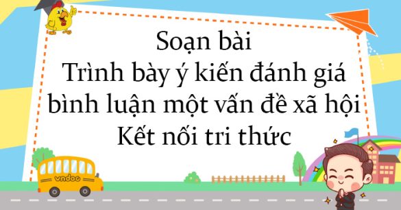 Soạn bài Trình bày ý kiến đánh giá, bình luận một vấn đề xã hội Kết nối tri thức