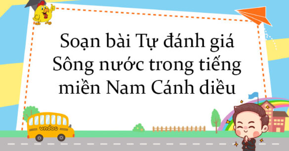 Soạn bài Tự đánh giá Sông nước trong tiếng miền Nam Cánh diều