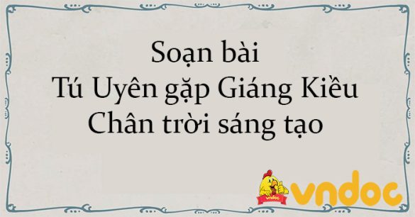 Soạn bài Tú Uyên gặp Giáng Kiều Chân trời sáng tạo