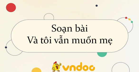 Soạn bài Và tôi vẫn muốn mẹ Kết nối tri thức