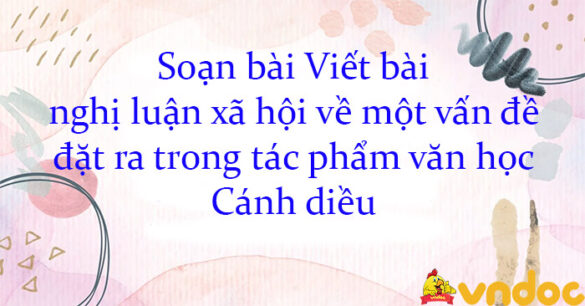 Soạn bài Viết bài nghị luận xã hội về một vấn đề đặt ra trong tác phẩm văn học Cánh diều