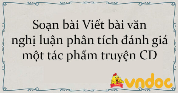 Soạn bài Viết bài văn nghị luận phân tích đánh giá một tác phẩm truyện CD