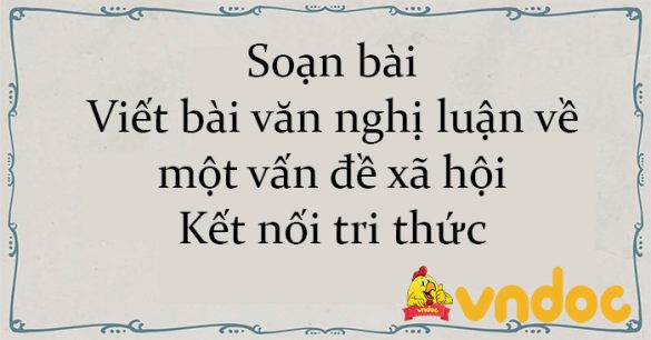 Soạn bài Viết bài văn nghị luận về một vấn đề xã hội Kết nối tri thức