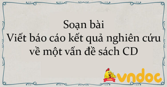 Soạn bài Viết Báo cáo kết quả nghiên cứu về một vấn đề sách CD