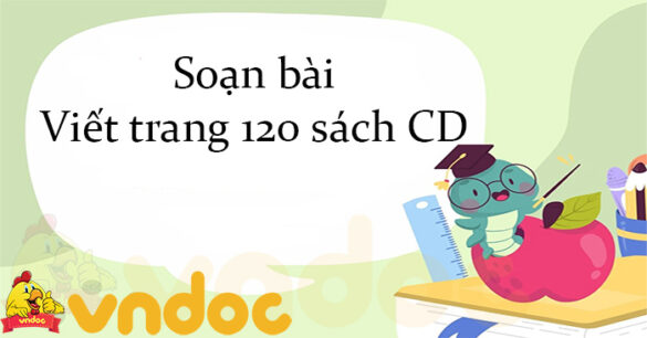 Soạn bài Viết trang 120 sách CD