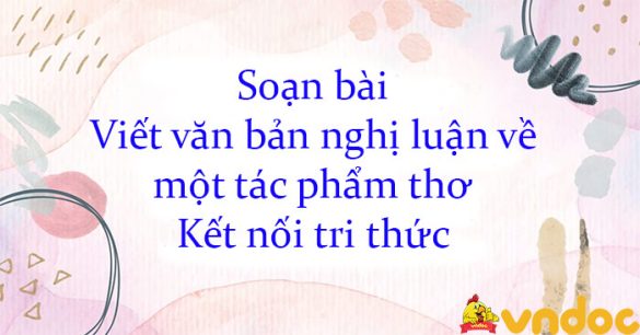 Soạn bài Viết văn bản nghị luận về một tác phẩm thơ Kết nối tri thức