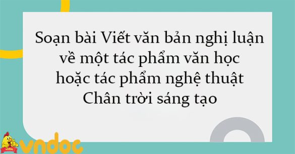 Soạn bài Viết văn bản nghị luận về một tác phẩm văn học (kịch bản học) hoặc tác phẩm nghệ thuật (bộ phim) Chân trời sáng tạo