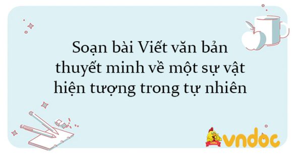 Soạn bài Viết văn bản thuyết minh về một sự vật, hiện tượng trong tự nhiên Kết nối tri thức