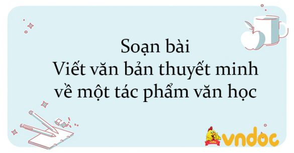 Soạn bài Viết văn bản thuyết minh về một tác phẩm văn học Kết nối tri thức