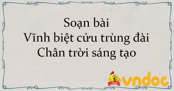 Soạn bài Vĩnh biệt cửu trùng đài Chân trời sáng tạo