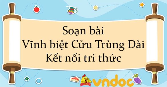 Soạn bài Vĩnh biệt Cửu Trùng Đài Kết nối tri thức