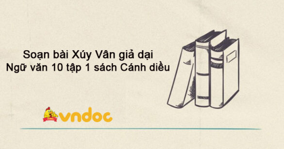 Soạn bài Xúy Vân giả dại Ngữ văn 10 tập 1 sách Cánh diều