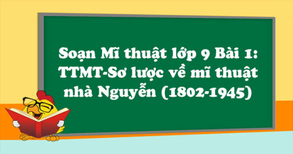 Soạn Mĩ thuật lớp 9 Bài 1: TTMT-Sơ lược về mĩ thuật nhà Nguyễn (1802-1945)