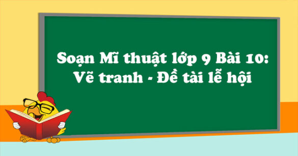 Soạn Mĩ thuật lớp 9 Bài 10: Vẽ tranh - Đề tài lễ hội