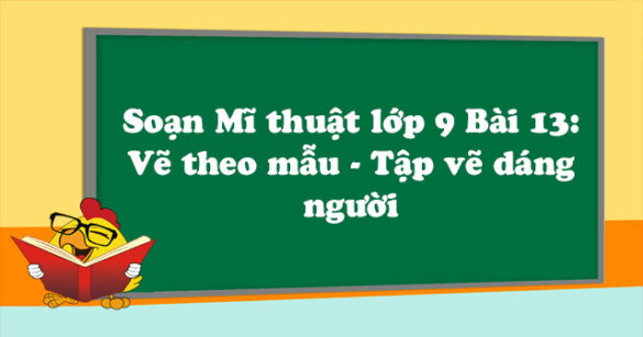 Soạn Mĩ thuật lớp 9 Bài 13: Vẽ theo mẫu - Tập vẽ dáng người