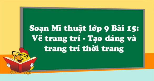 Soạn Mĩ thuật lớp 9 Bài 15: Vẽ trang trí - Tạo dáng và trang trí thời trang