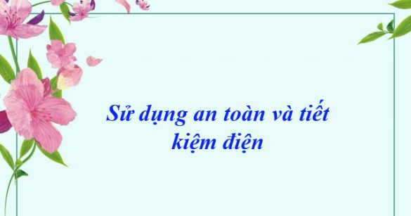 Sử dụng an toàn và tiết kiệm điện