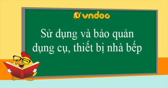 Sử dụng và bảo quản dụng cụ, thiết bị nhà bếp