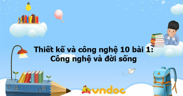 Thiết kế và công nghệ 10 bài 1: Công nghệ và đời sống KNTT