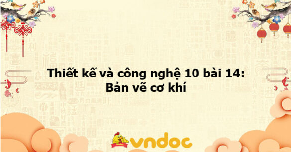 Thiết kế và công nghệ 10 bài 14: Bản vẽ cơ khí KNTT