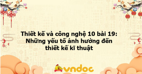 Thiết kế và công nghệ 10 bài 19: Những yếu tố ảnh hưởng đến thiết kế kĩ thuật KNTT