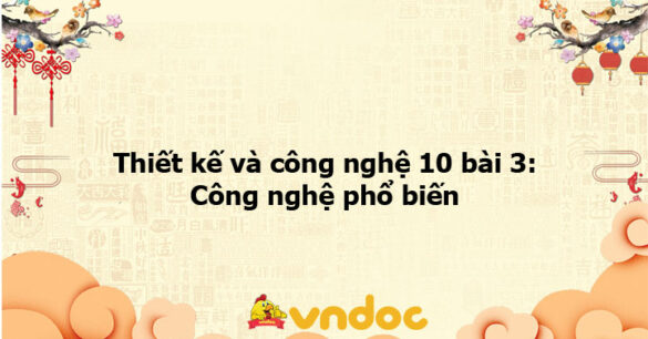 Thiết kế và công nghệ 10 bài 3: Công nghệ phổ biến KNTT