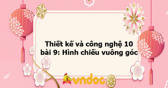 Thiết kế và công nghệ 10 bài 9: Hình chiếu vuông góc KNTT