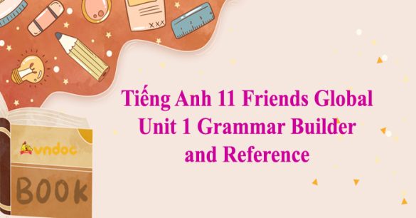 Tiếng Anh 11 Friends Global Unit 1 Grammar Builder and Reference