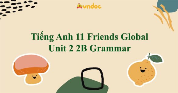 Tiếng Anh 11 Friends Global Unit 2 2B Grammar