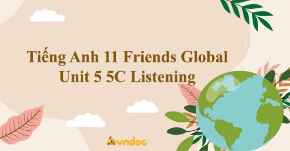 Tiếng Anh 11 Friends Global Unit 5 5C Listening