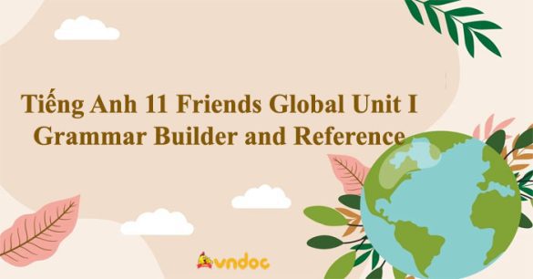 Tiếng Anh 11 Friends Global Unit I Grammar Builder and Reference