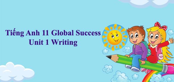 Tiếng Anh 11 Global Success Unit 1 Writing