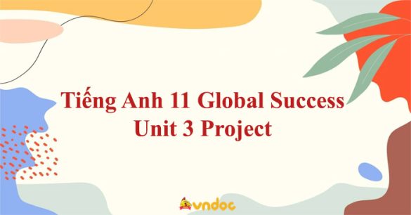 Tiếng Anh 11 Global Success Unit 3 Project