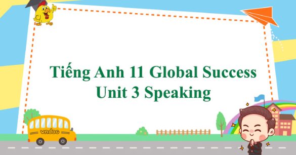 Tiếng Anh 11 Global Success Unit 3 Speaking