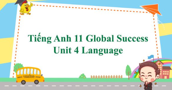 Tiếng Anh 11 Global Success Unit 4 Language