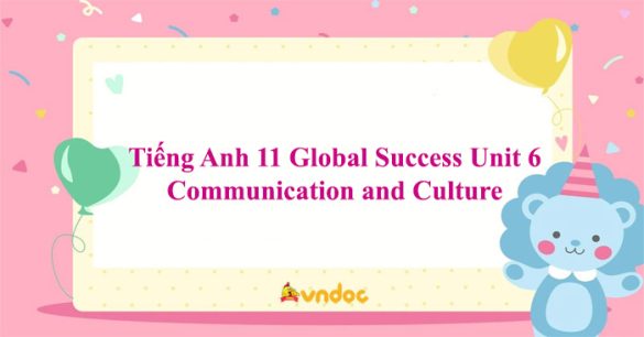 Tiếng Anh 11 Global Success Unit 6 Communication and Culture/ CLIL