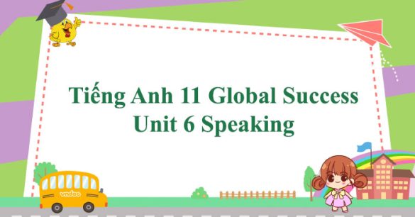 Tiếng Anh 11 Global Success Unit 6 Speaking