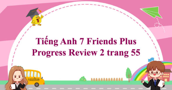 Tiếng Anh 7 Friends Plus Progress Review 2 trang 55