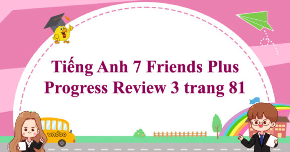 Tiếng Anh 7 Friends Plus Progress Review 3 trang 81