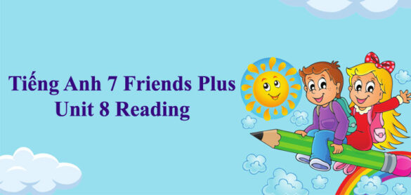 Tiếng Anh 7 Friends Plus Unit 8 Reading