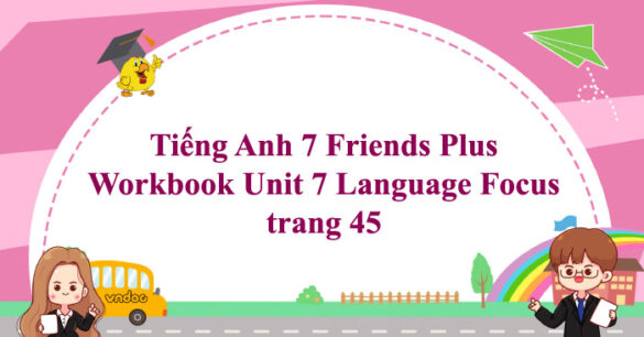 Tiếng Anh 7 Friends Plus Workbook Unit 7 Language Focus trang 45