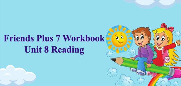 Tiếng Anh 7 Friends Plus Workbook Unit 8 Reading