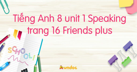 Tiếng Anh 8 unit 1 Speaking trang 16 Friends plus