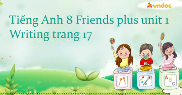 Tiếng Anh 8 unit 1 Writing trang 17 Friends plus