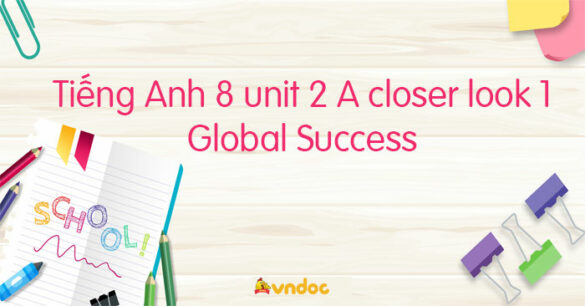 Tiếng Anh 8 unit 2 A closer look 1 Global Success