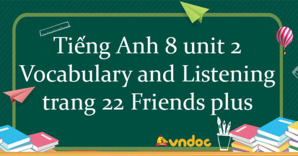 Tiếng Anh 8 unit 2 Vocabulary and Listening trang 22 Friends plus