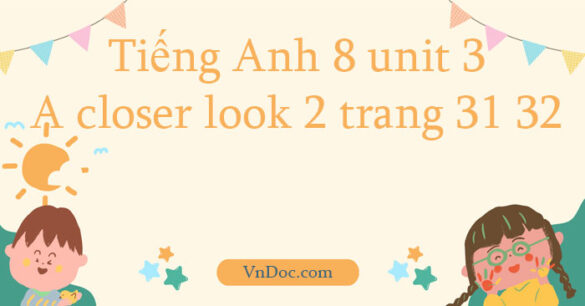 Tiếng Anh 8 unit 3 A closer look 2 trang 31 32