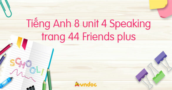 Tiếng Anh 8 unit 4 Speaking trang 44 Friends plus