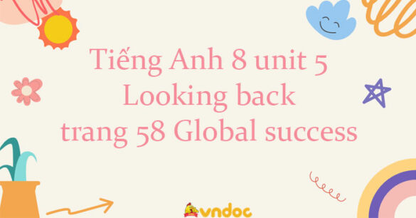 Tiếng Anh 8 unit 5 Looking back trang 58 Global success